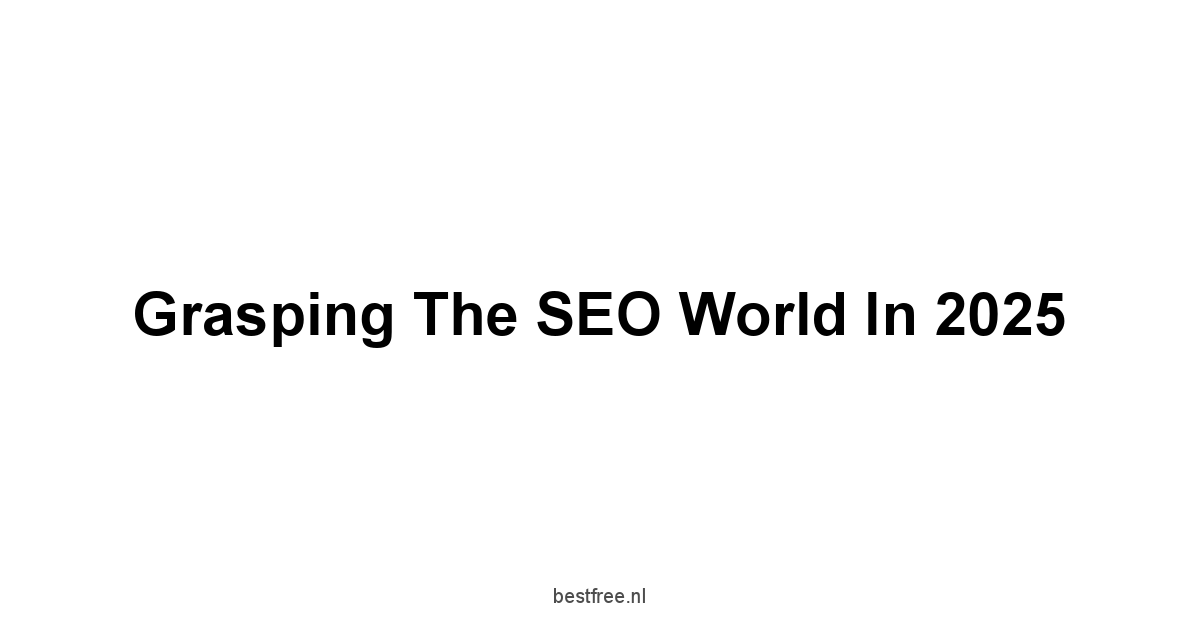 Grasping the SEO World in 2025