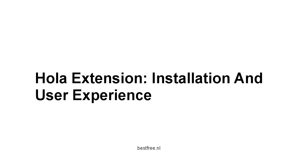 Hola Extension: Installation and User Experience