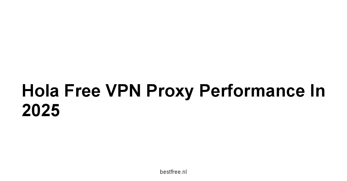 Hola Free VPN Proxy Performance in 2025
