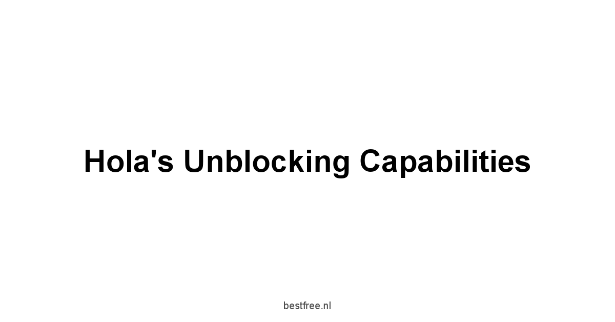 Hola's Unblocking Capabilities
