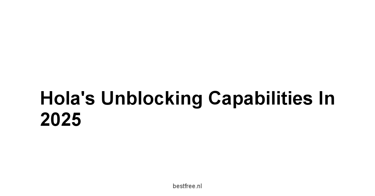 Hola's Unblocking Capabilities in 2025