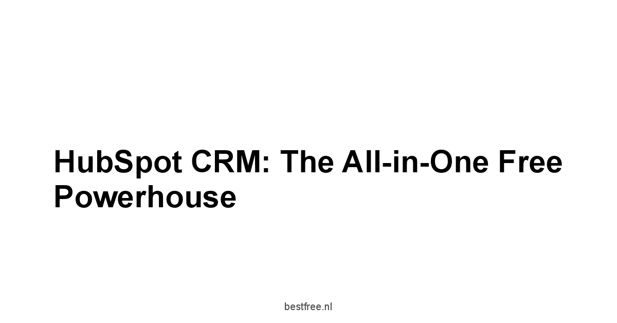 HubSpot CRM: The All-in-One Free Powerhouse