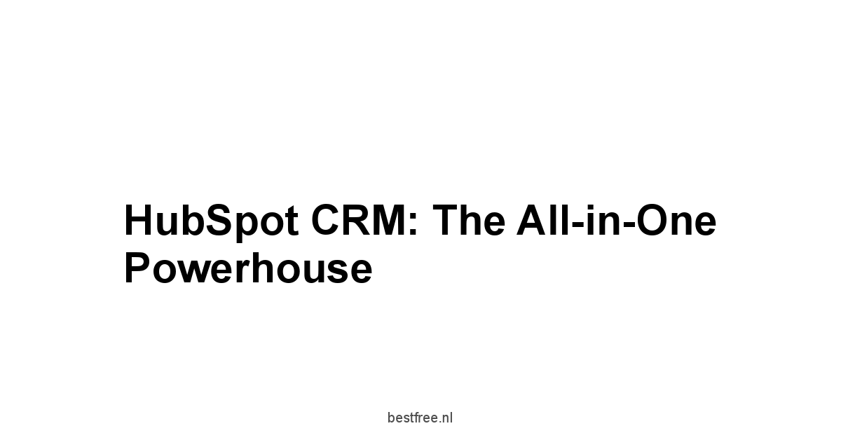 HubSpot CRM: The All-in-One Powerhouse