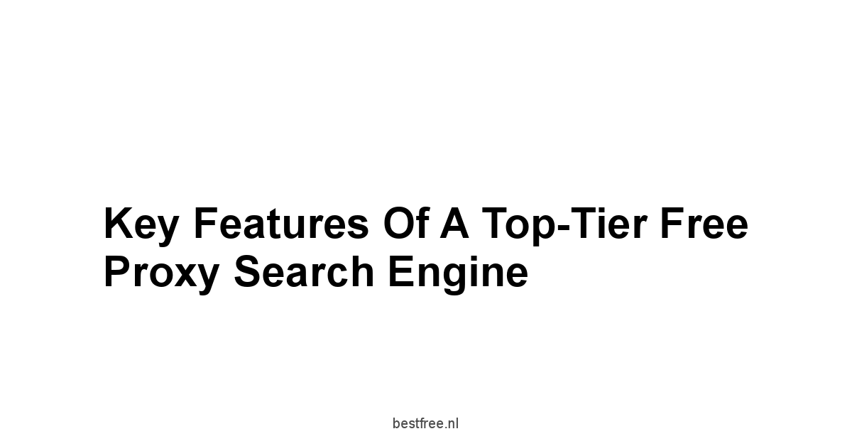 Key Features of a Top-Tier Free Proxy Search Engine