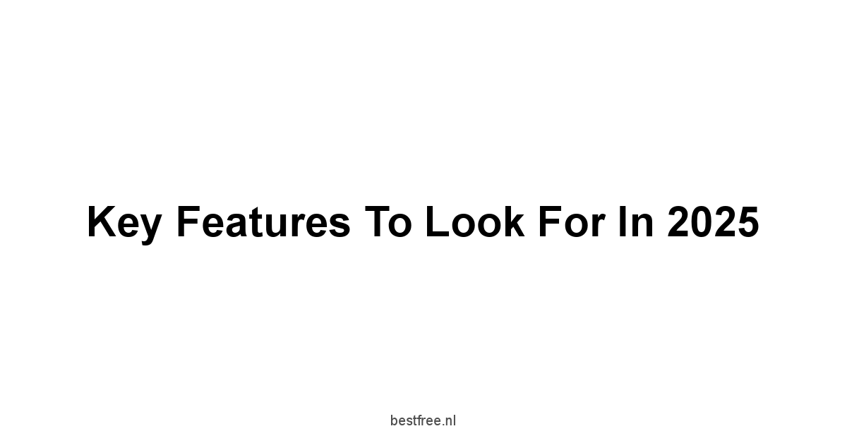 Key Features to Look for in 2025