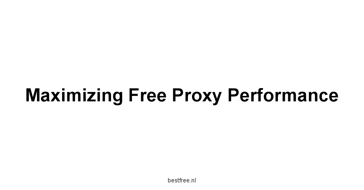 Maximizing Free Proxy Performance