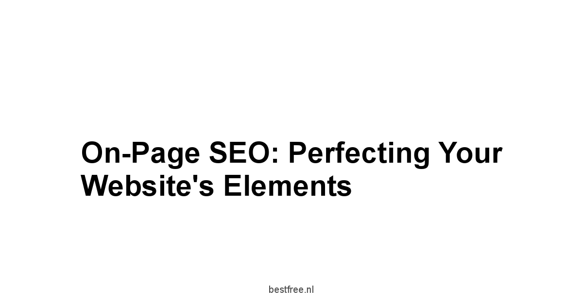 On-Page SEO: Perfecting Your Website's Elements