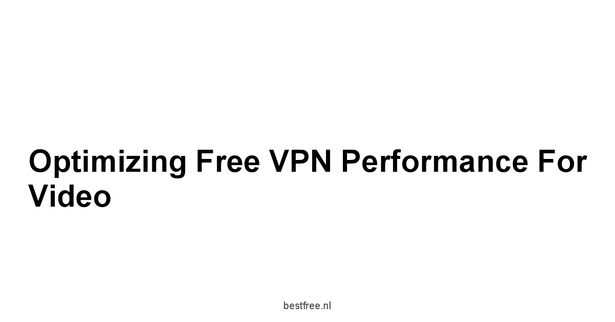 Optimizing Free VPN Performance for Video