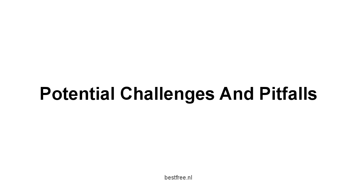 Potential Challenges and Pitfalls