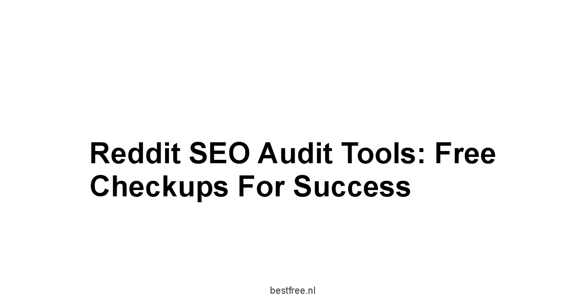 Reddit SEO Audit Tools: Free Checkups For Success