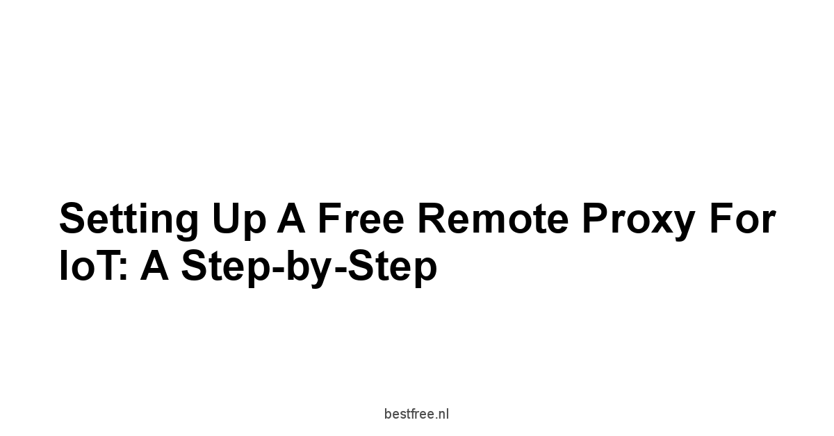 Setting up a Free Remote Proxy for IoT: A Step-by-Step