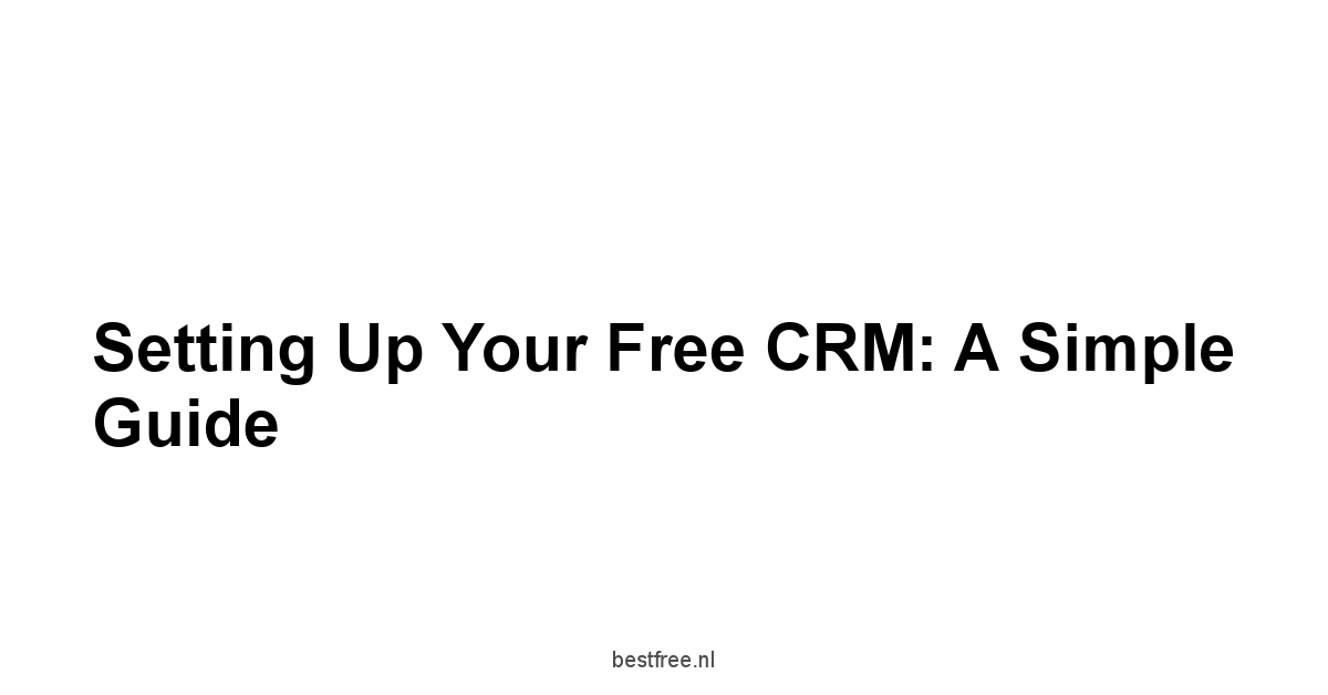 Setting Up Your Free CRM: A Simple Guide