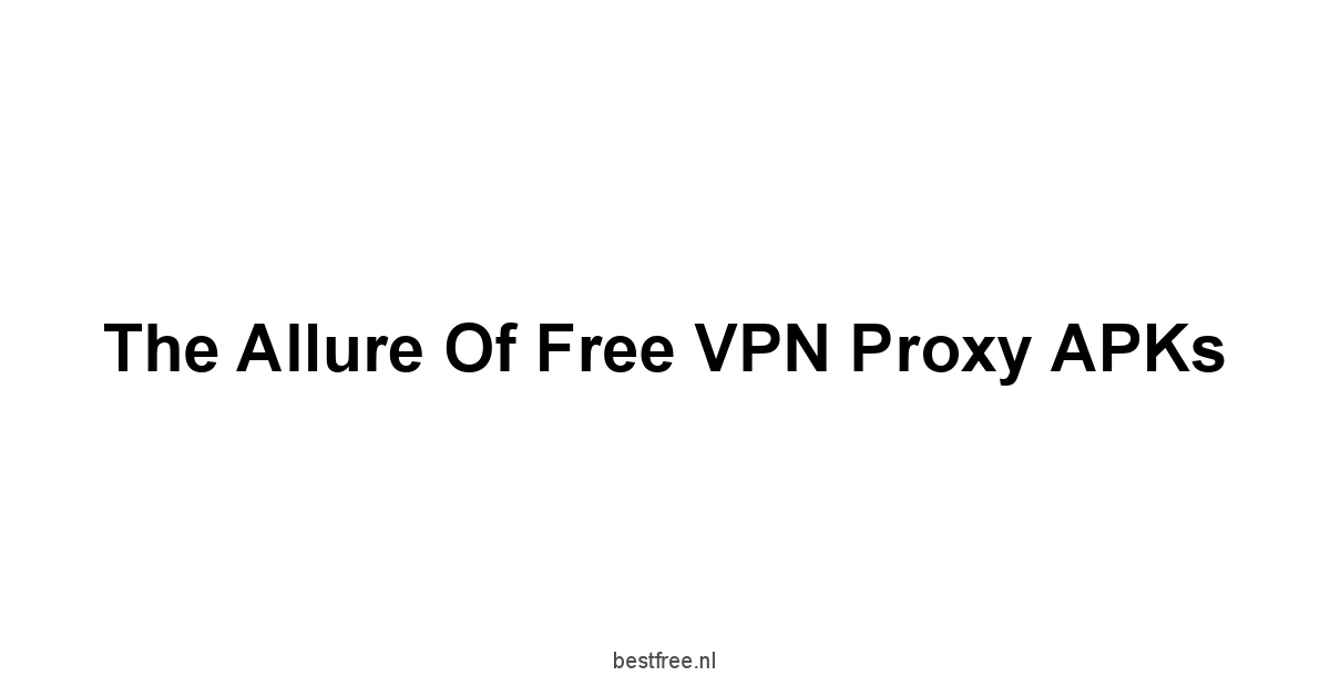 The Allure of Free VPN Proxy APKs