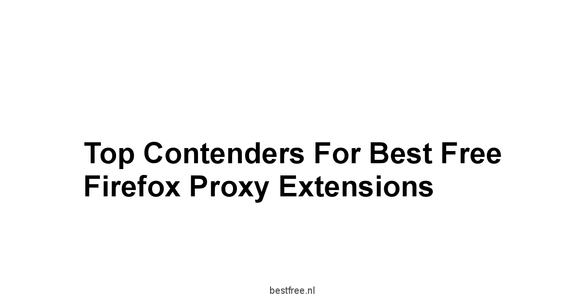 Top Contenders for Best Free Firefox Proxy Extensions