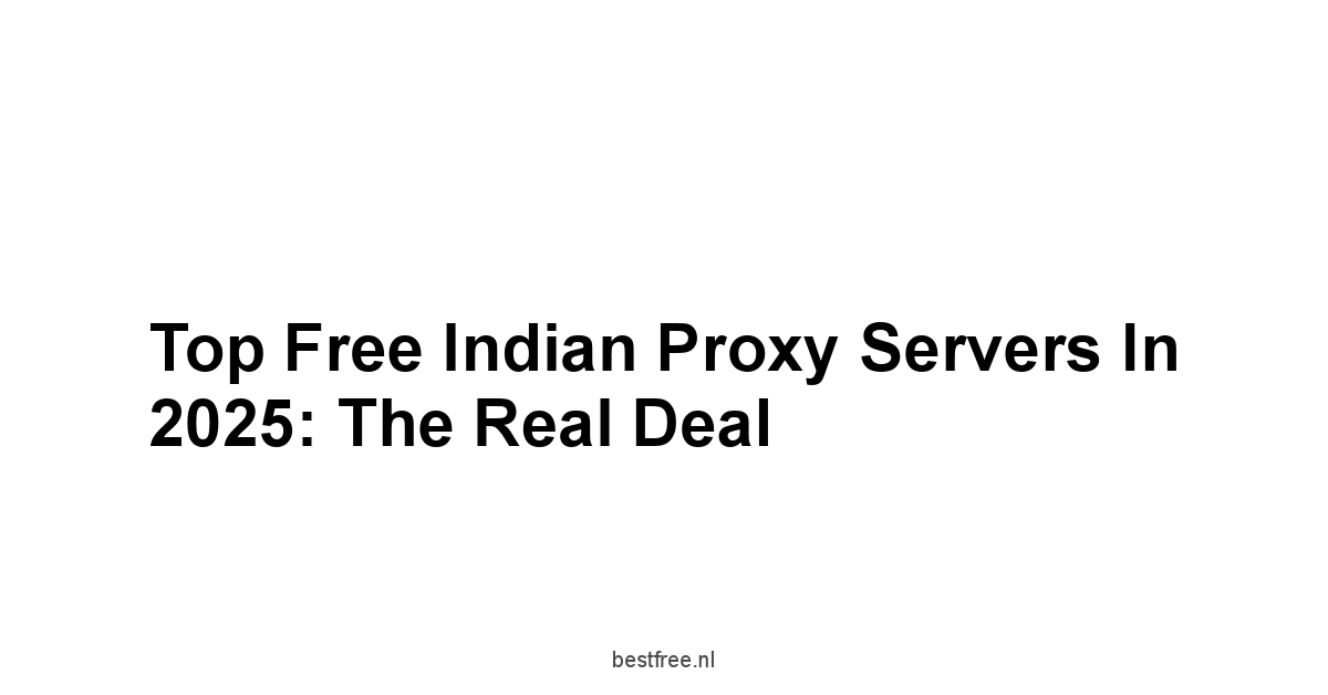 Top Free Indian Proxy Servers in 2025: The Real Deal
