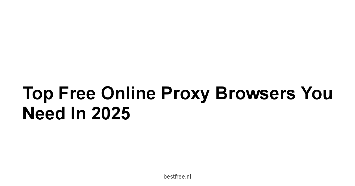 Top Free Online Proxy Browsers You Need in 2025