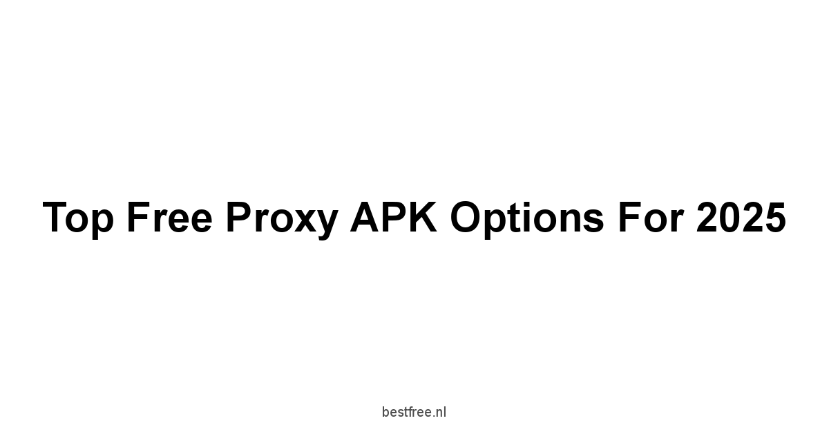 Top Free Proxy APK Options for 2025