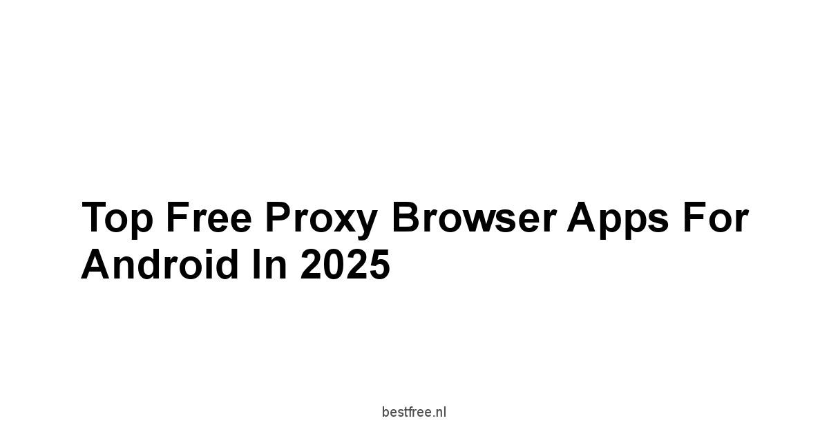 Top Free Proxy Browser Apps for Android in 2025