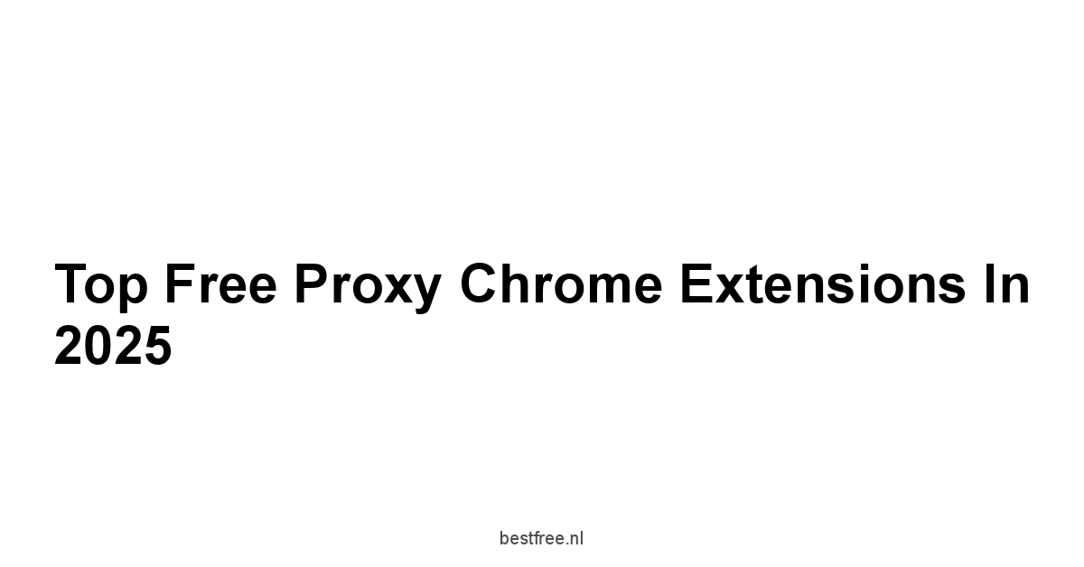 Top Free Proxy Chrome Extensions in 2025
