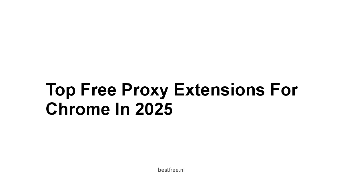 Top Free Proxy Extensions for Chrome in 2025