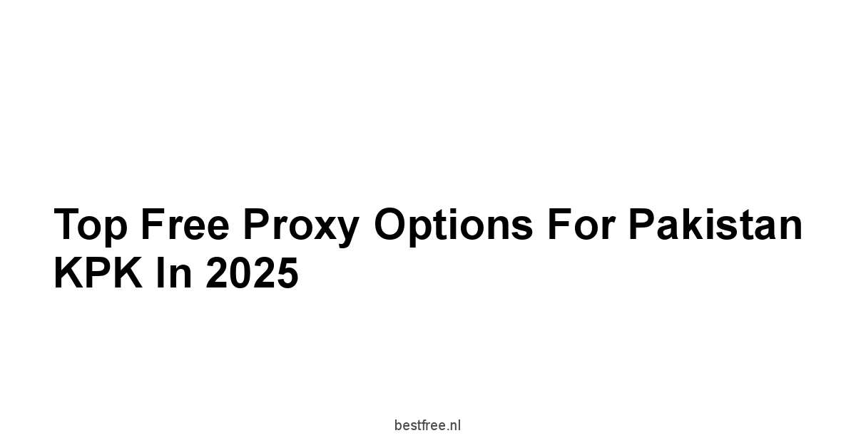 Top Free Proxy Options for Pakistan KPK in 2025
