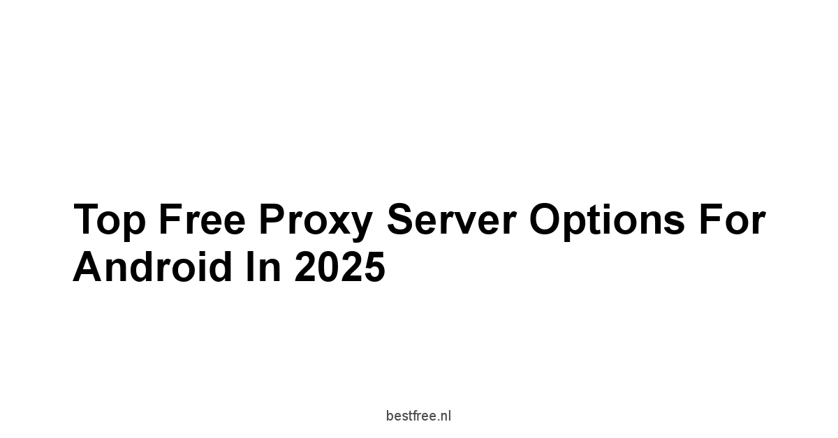 Top Free Proxy Server Options for Android in 2025