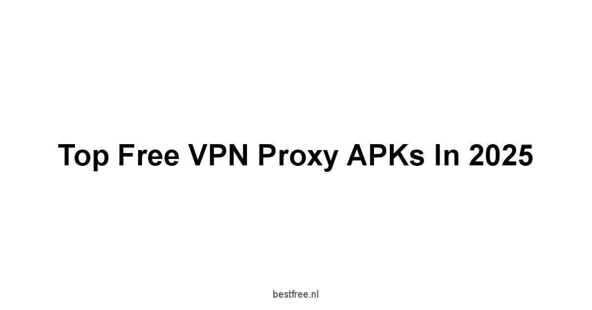 Top Free VPN Proxy APKs in 2025