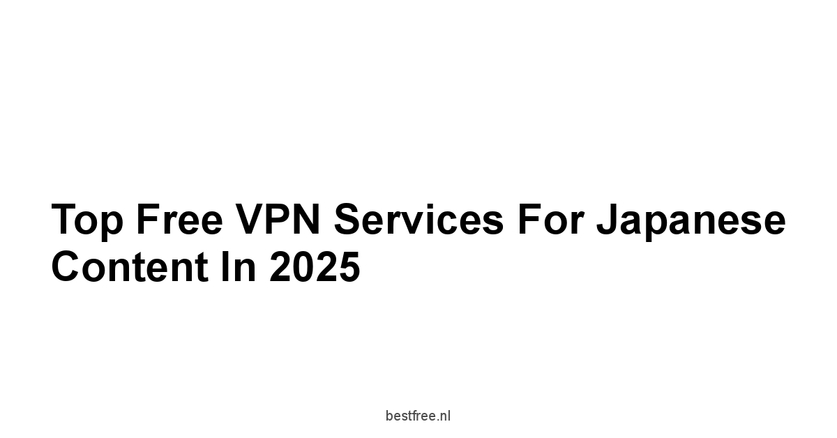 Top Free VPN Services for Japanese Content in 2025