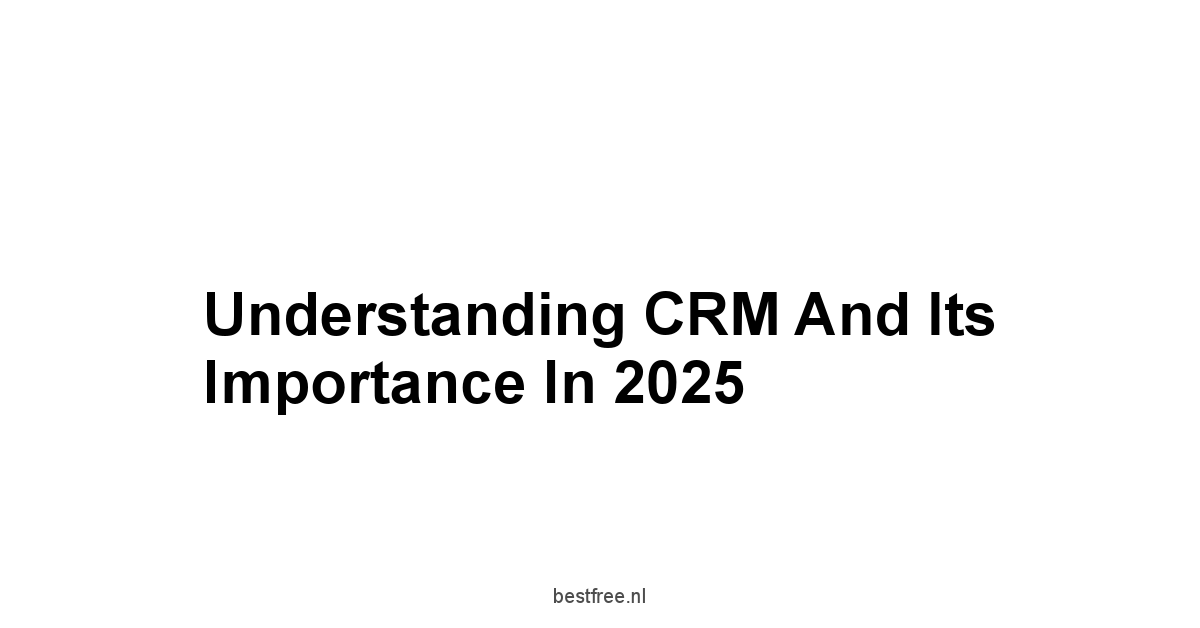 Understanding CRM and Its Importance in 2025