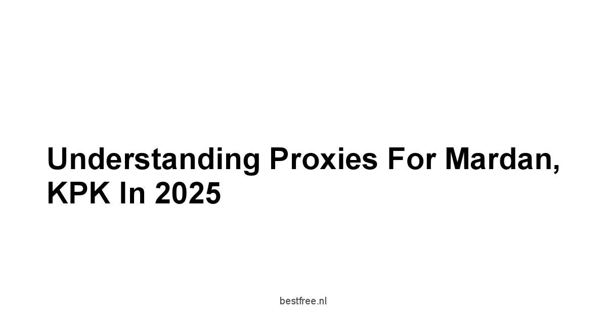 Understanding Proxies for Mardan, KPK in 2025