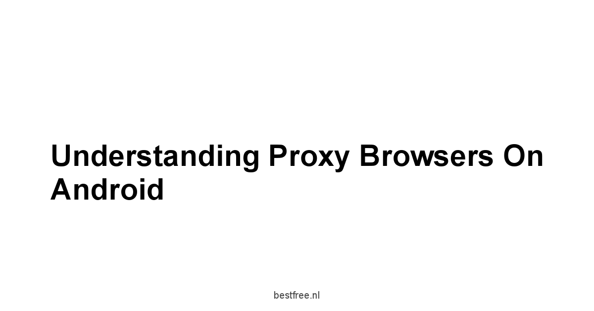 Understanding Proxy Browsers on Android