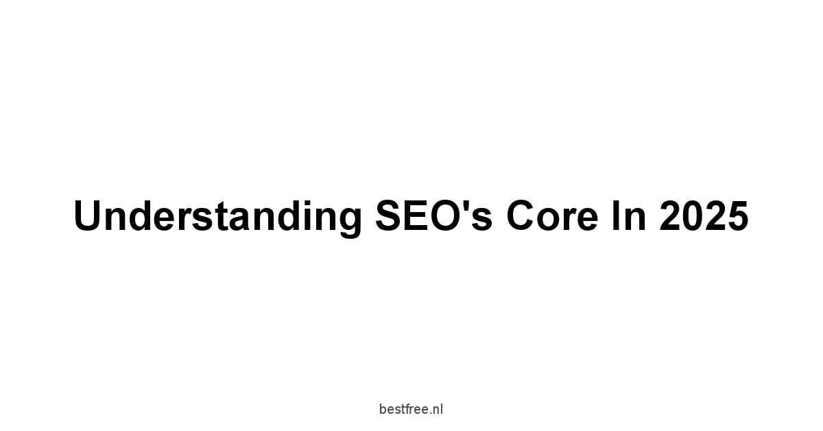 Understanding SEO's Core in 2025