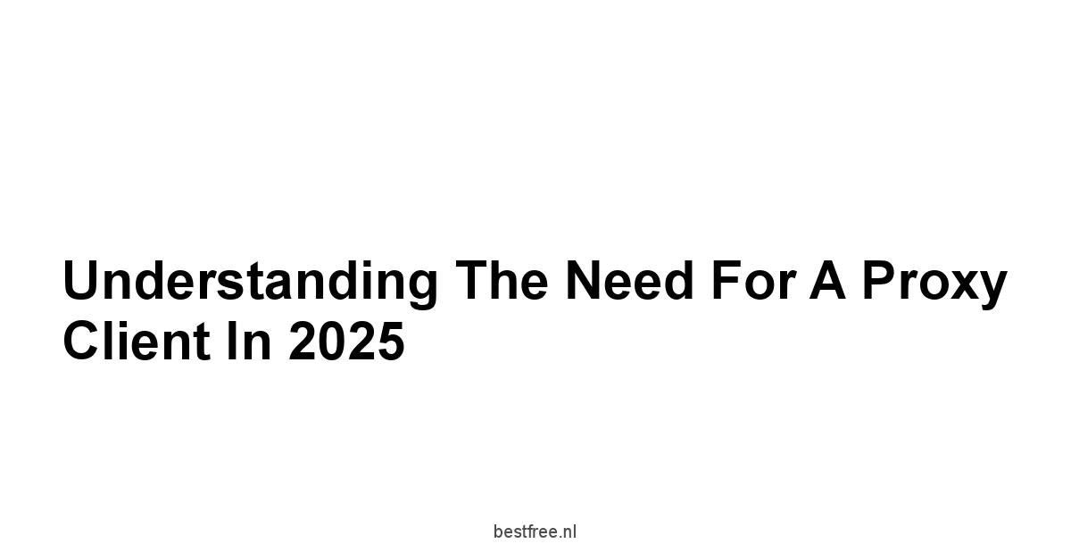 Understanding the Need for a Proxy Client in 2025