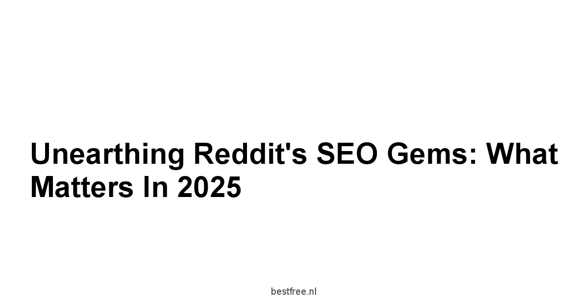 Unearthing Reddit's SEO Gems: What Matters in 2025