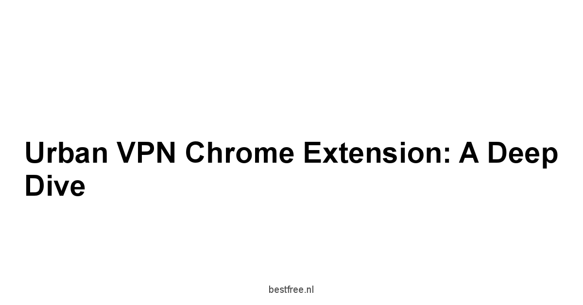 Urban VPN Chrome Extension: A Deep Dive