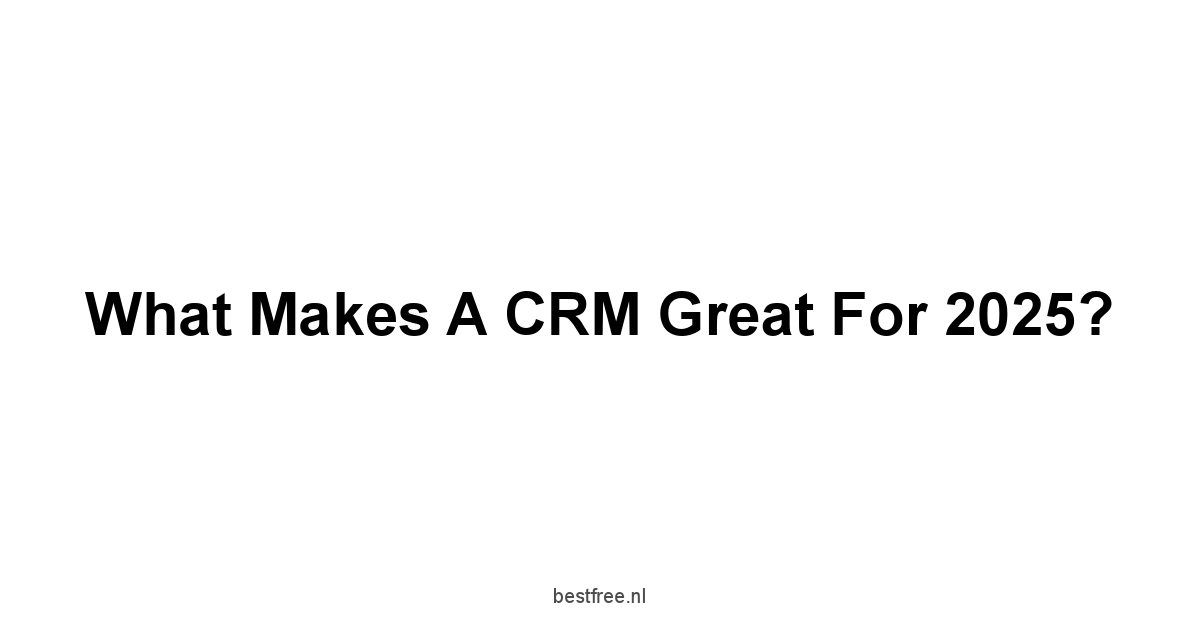 What Makes a CRM Great for 2025?