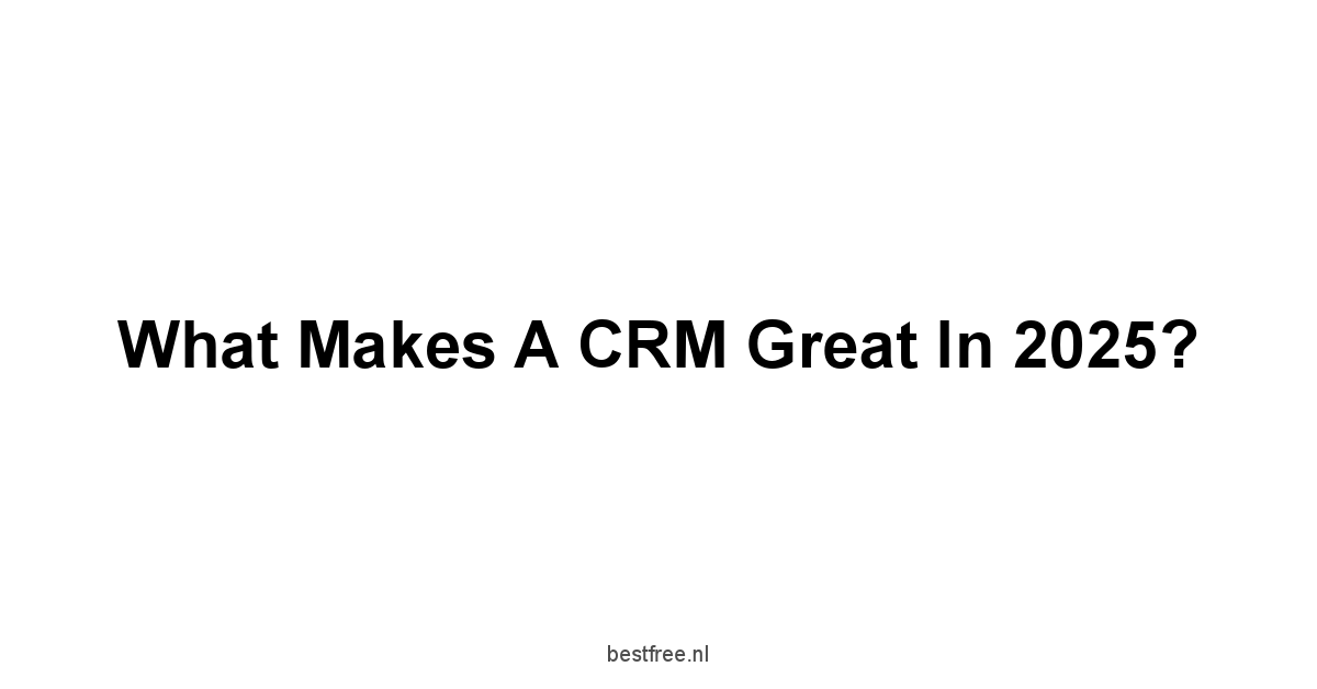 What Makes a CRM Great in 2025?