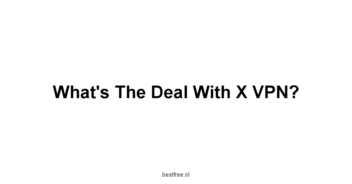 What's the Deal with X VPN?