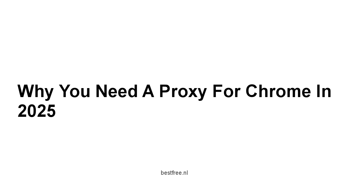 Why You Need a Proxy for Chrome in 2025