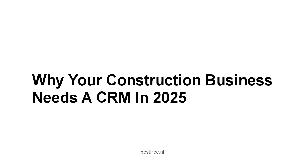 Why Your Construction Business Needs a CRM in 2025