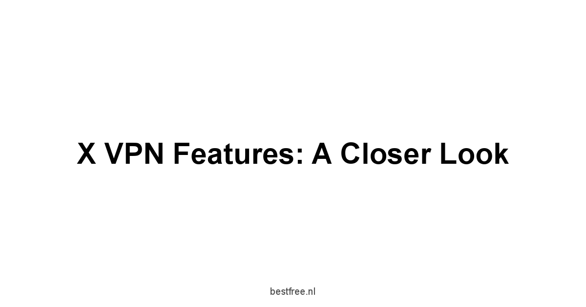 X VPN Features: A Closer Look