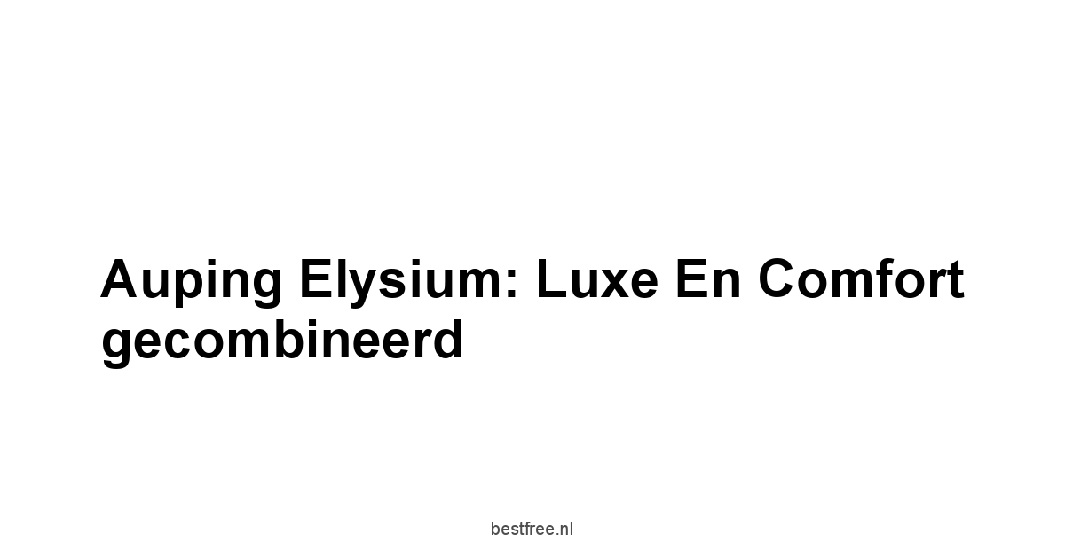 Auping Elysium: Luxe en comfort gecombineerd