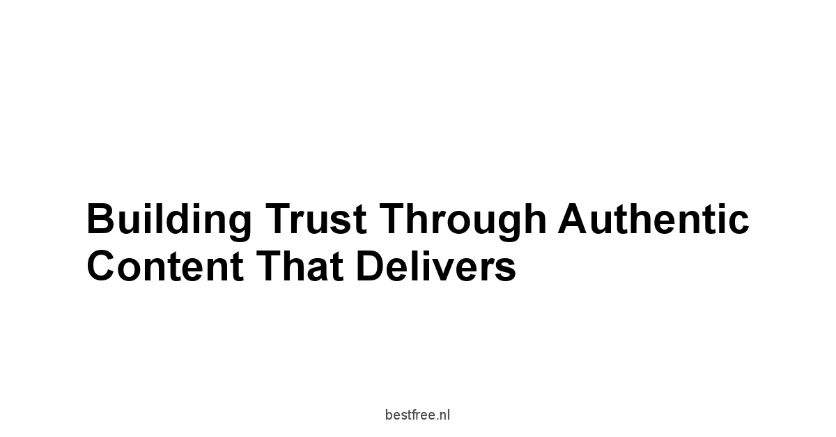 Building Trust Through Authentic Content That Delivers