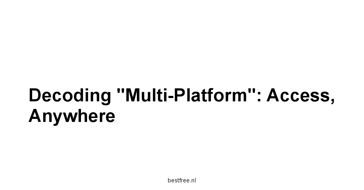 Decoding "Multi-Platform": Access, Anywhere