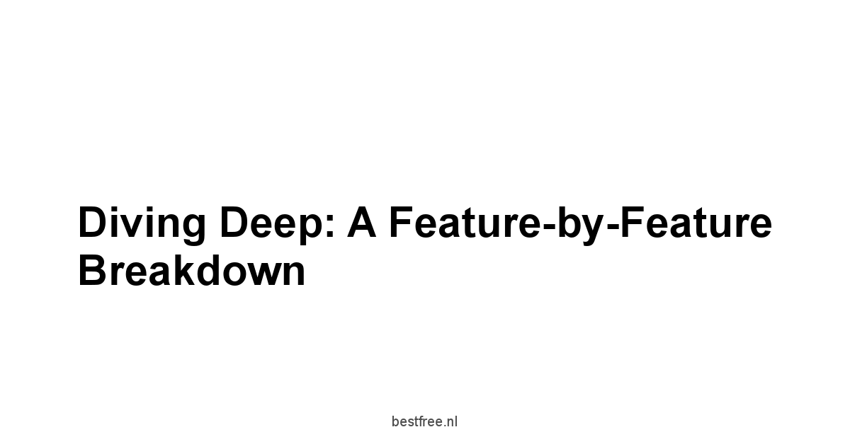 Diving Deep: A Feature-by-Feature Breakdown
