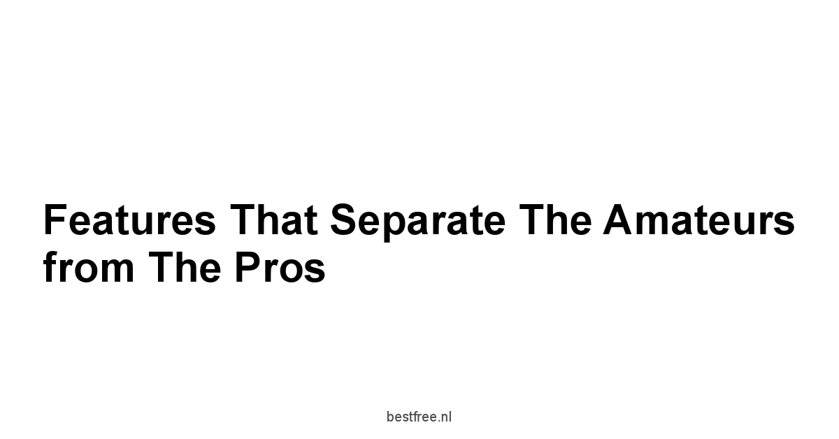 Features That Separate the Amateurs from the Pros