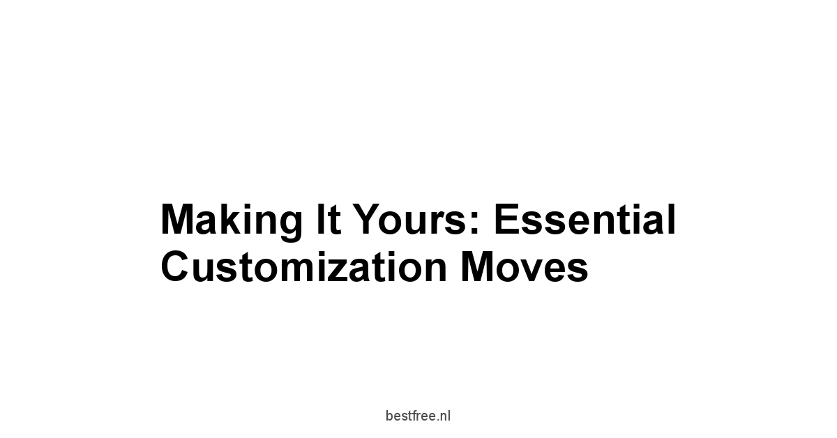 Making It Yours: Essential Customization Moves