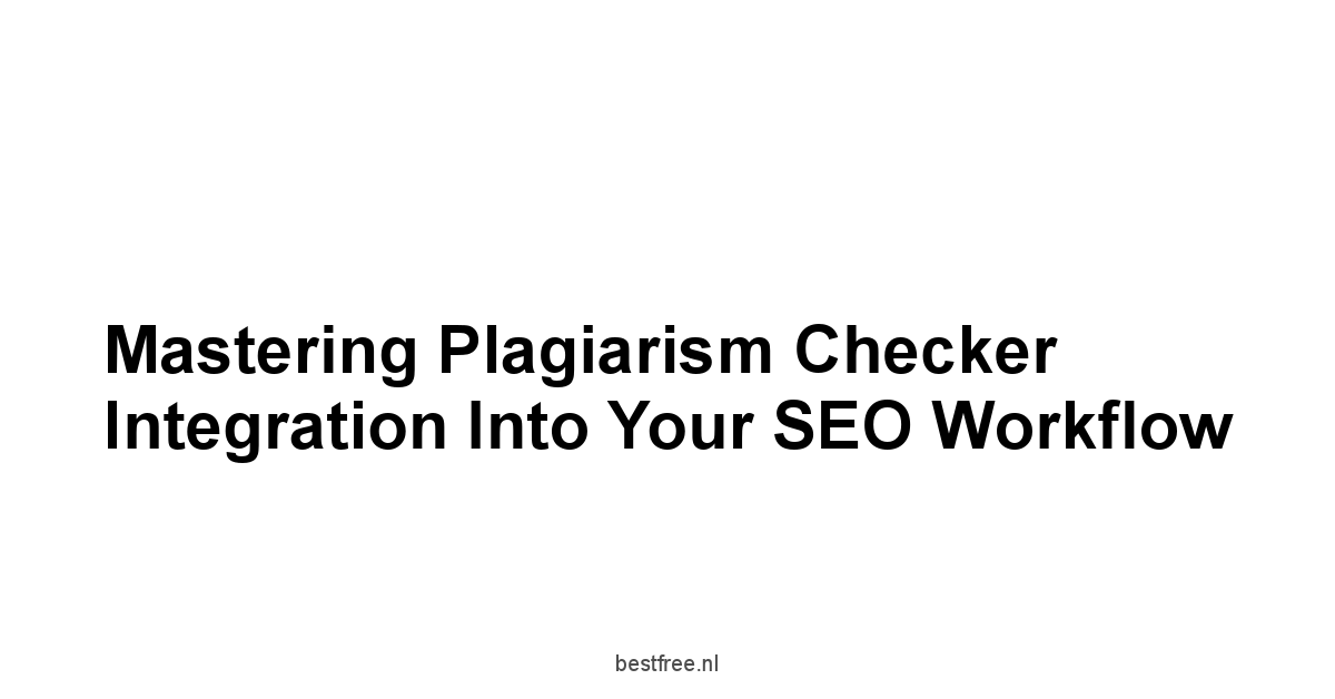 Mastering Plagiarism Checker Integration into Your SEO Workflow