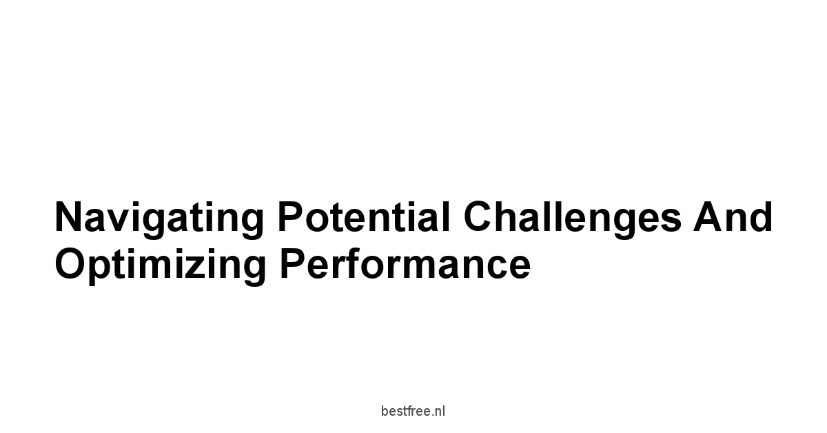 Navigating Potential Challenges and Optimizing Performance