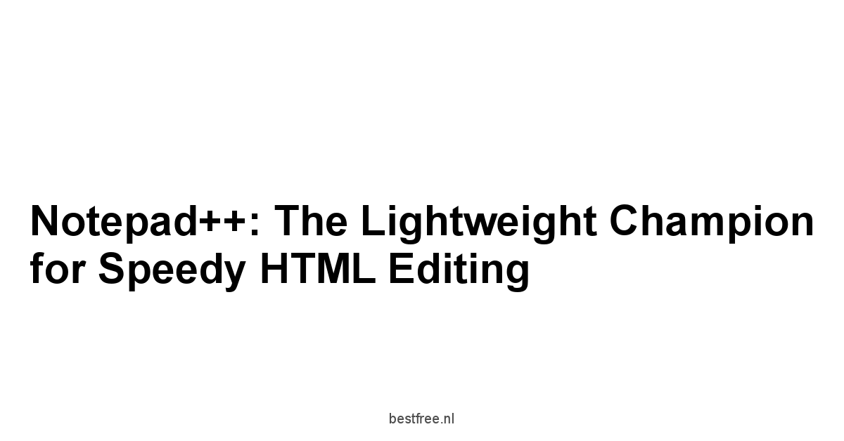 Notepad++: The Lightweight Champion for Speedy HTML Editing